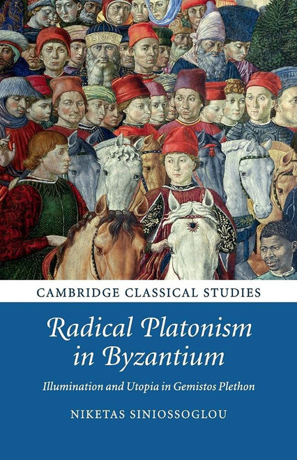 Radical Platonism in Byzantium: Illumination and Utopia in Gemistos