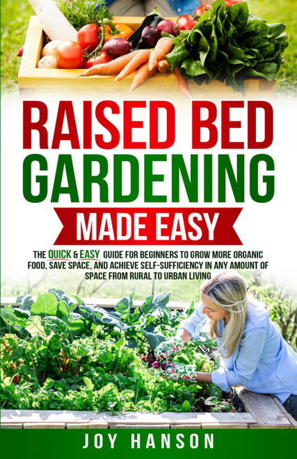 Raised Bed Gardening Made Easy: The Quick & Easy Guide for Beginners to