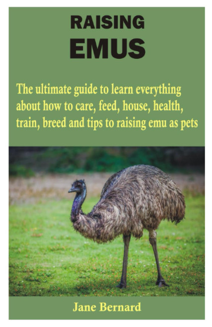 RAISING EMUS: The ultimate guide to learn everything about how to care