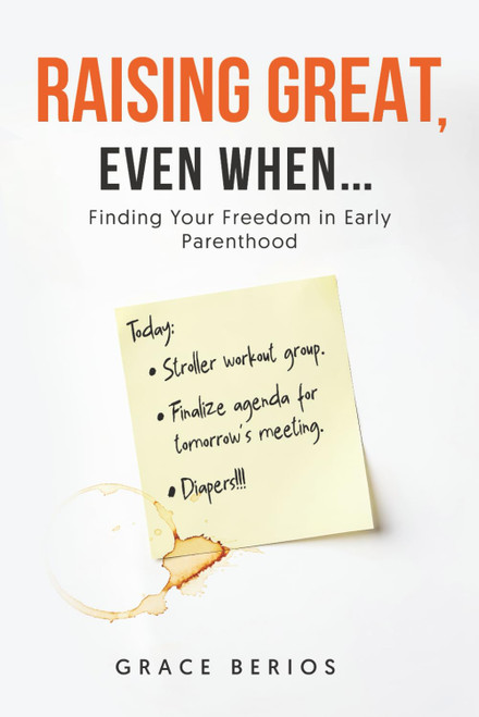 Raising Great, Even When: Finding Your Freedom in Early Parenthood