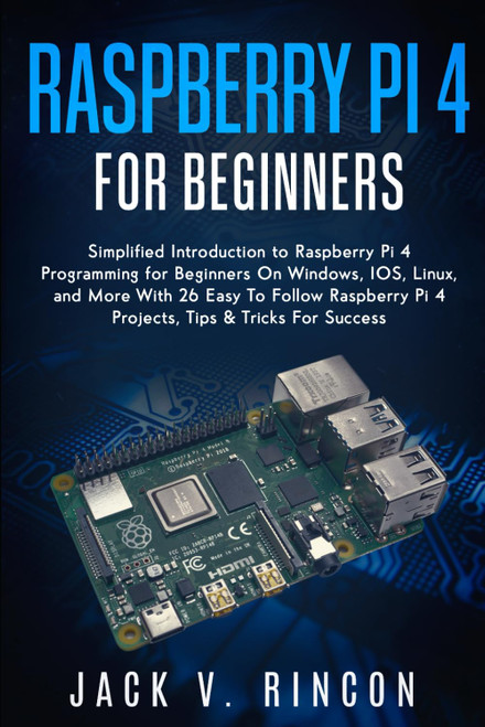 Raspberry Pi 4 For Beginners: Simplified Introduction to Raspberry Pi 4