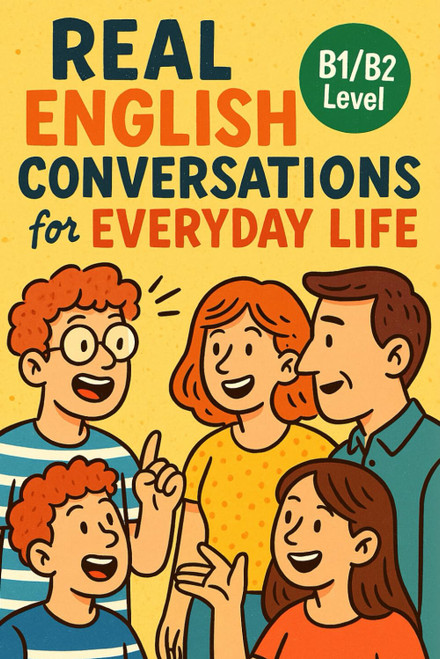 Real English Conversations for Everyday Life (B1/B2 Level)