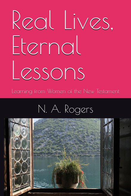 Real Lives, Eternal Lessons: Learning from Women of the New Testament