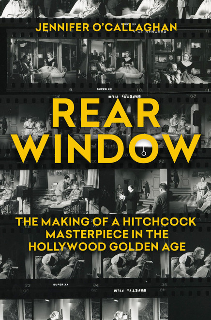 Rear Window: The Making of a Hitchcock Masterpiece in the Hollywood