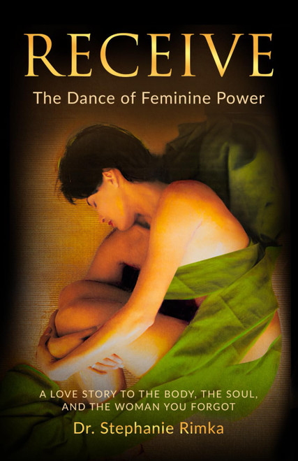 Receive: The Dance of Feminine Power: A Love Story to the Body