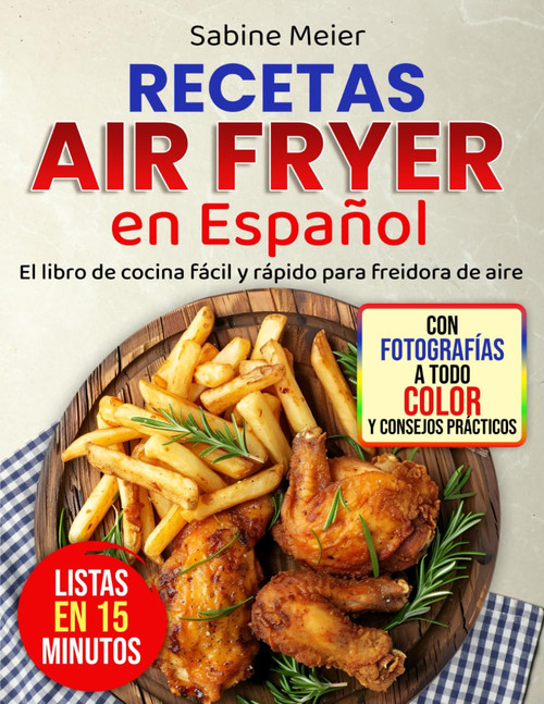 Recetas Air Fryer en Español: El libro de cocina fácil y rápido para freidora de aire