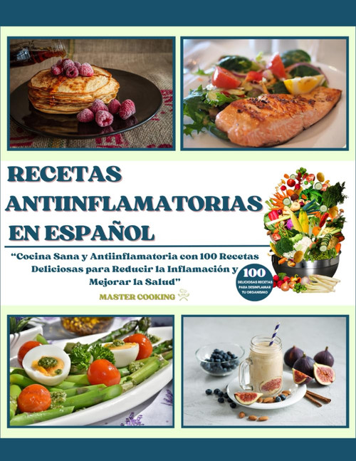 RECETAS ANTIINFLAMATORIAS EN ESPAÑOL: Cocina Sana y Antiinflamatoria con 100 Recetas