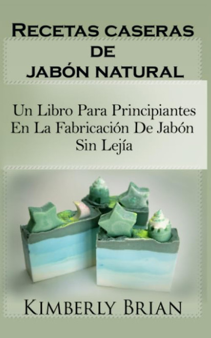 Recetas caseras de jabón natural: un libro para principiantes en la fabricación de jabón