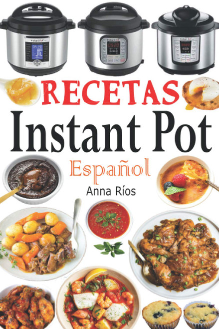 Recetas Instant Pot Español: Libro de cocina sana y gourmet con 75 recetas fáciles de