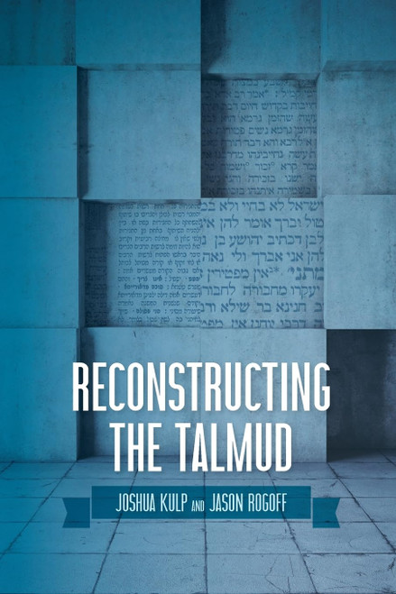 Reconstructing the Talmud: An Introduction to the Academic Study of