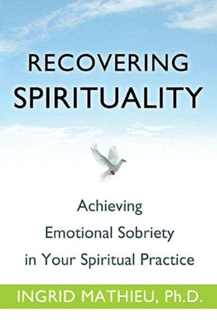 Recovering Spirituality: Achieving Emotional Sobriety in Your Spiritual