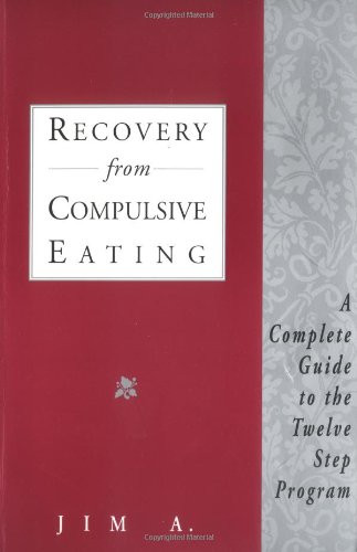 Recovery From Compulsive Eating: A Complete Guide to the Twelve Step