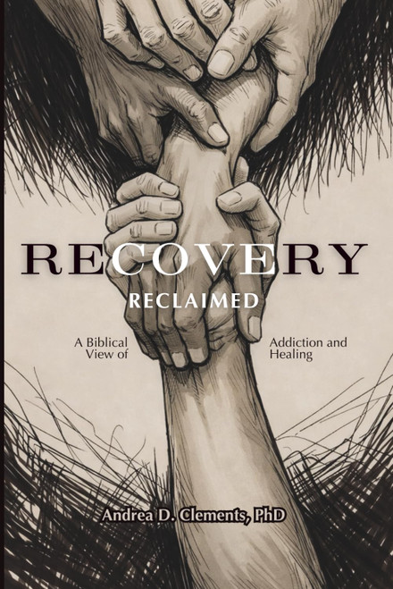 Recovery Reclaimed: A Biblical View of Addiction and Healing