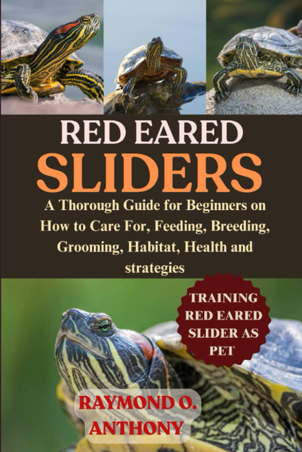 RED – EARED SLIDERS: A Thorough Guide for Beginners on How to Care