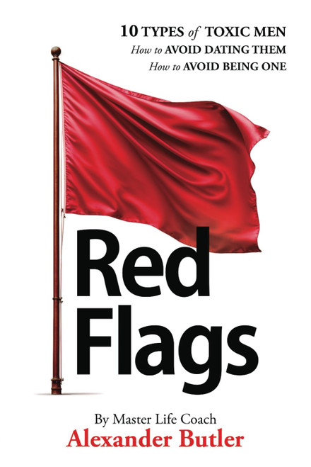 Red Flags: 10 Types of Toxic Men: How to Stop Dating Them