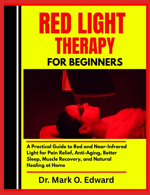 RED LIGHT THERAPY FOR BEGINNERS: A Practical Guide to Red and