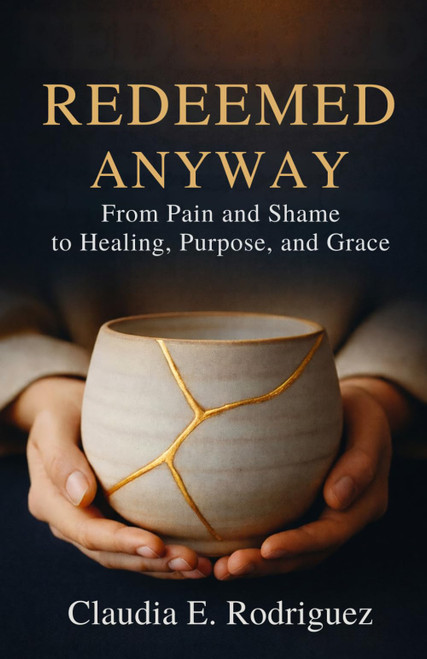 Redeemed Anyway: From Pain and Shame to Healing, Purpose, and Grace