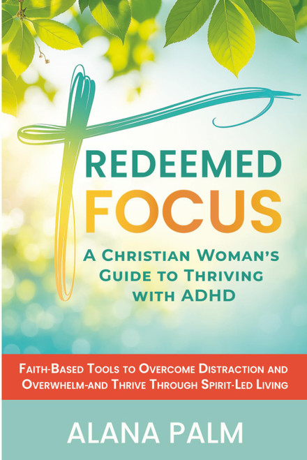 Redeemed Focus: A Christian Woman's Guide to Thriving with ADHD: