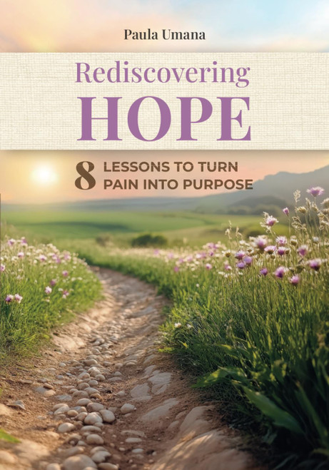 Rediscovering Hope: 8 Lessons to Turn Your Pain into Purpose