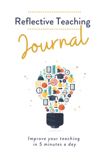 Reflective Teaching Journal: Improve Your Teaching in 5 Minutes a Day