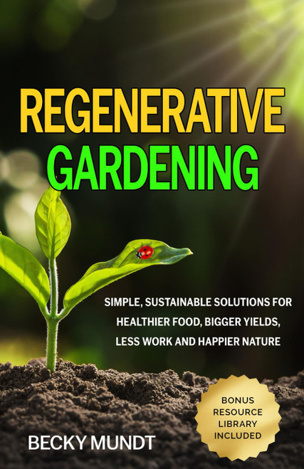 Regenerative Gardening: Simple, Sustainable Solutions for Healthier Food,