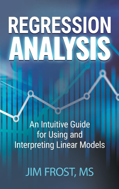 Regression Analysis: An Intuitive Guide for Using and Interpreting Linear