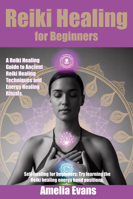 Reiki Healing for Beginners: A Reiki Healing Guide to Ancient Reiki