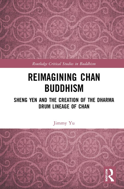 Reimagining Chan Buddhism: Sheng Yen and the Creation of the Dharma Drum