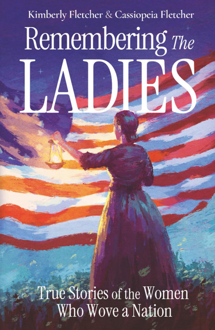 Remembering the Ladies: True Stories of the Women Who Wove a nation