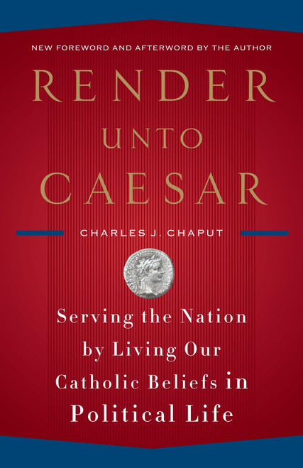 Render Unto Caesar: Serving the Nation by Living Our Catholic Beliefs in