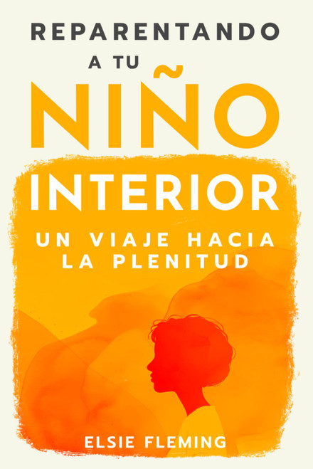 Reparentando a tu niño interior, Un viaje hacia la plenitud