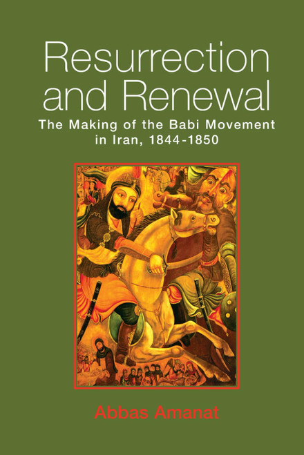 Resurrection and Renewal: The Making of the Bábi Movement in Iran, 1844-1850
