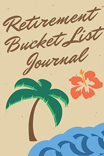 Retirement Bucket List Journal: Retirement Gift for Men and Women