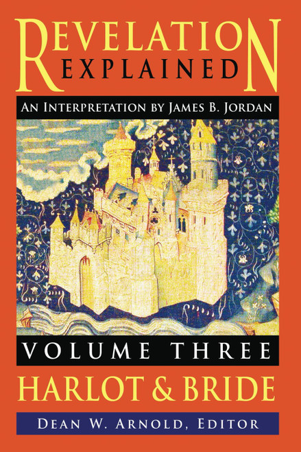 Revelation Explained: an Interpretation by James B. Jordan: Volume Three: