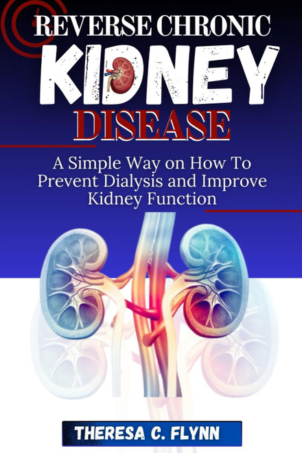 REVERSE CHRONIC KIDNEY DISEASE: A Simple Way on How To Prevent Dialysis