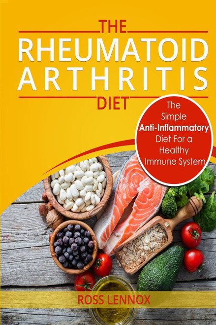Rheumatoid Arthritis Diet: The Simple Anti-Inflammatory Diet For A