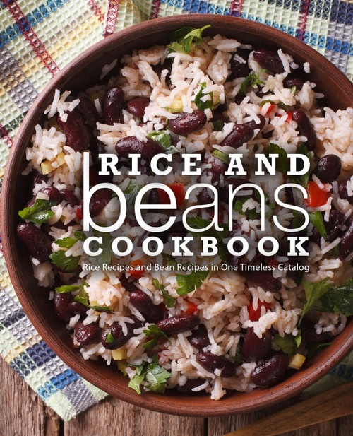 Rice and Beans Cookbook: Rice Recipes and Bean Recipes in One Timeless