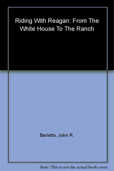 Riding With Reagan: From The White House to the Ranch