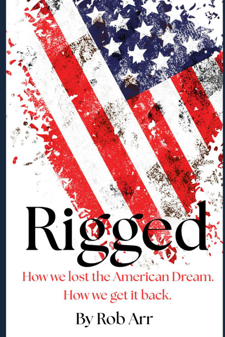 Rigged: How we lost the American Dream. How we get it back.