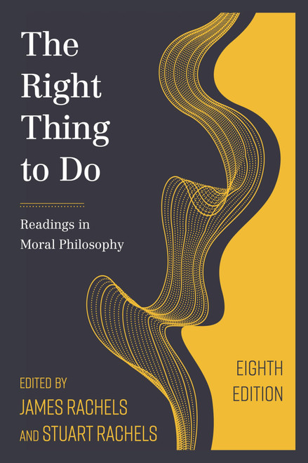 Right Thing to Do, The: Readings in Moral Philosophy