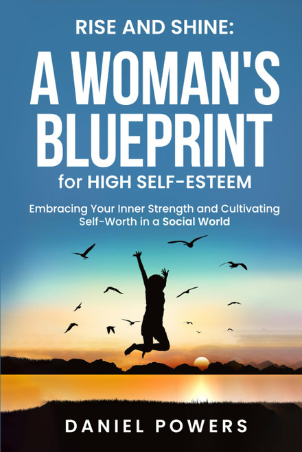 Rise and Shine: A Woman's Blueprint for High Selfesteem: Embracing Your