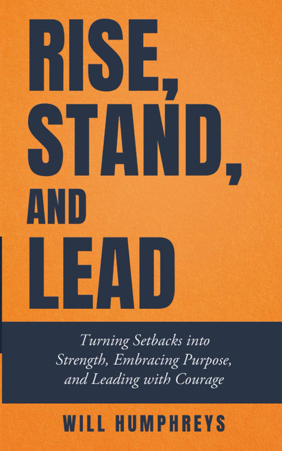 Rise, Stand, Lead: Turning Setbacks into Strength, Embracing Purpose, and