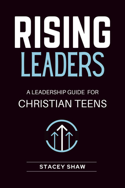 Rising Leaders: A Leadership Guide for Christian Teens