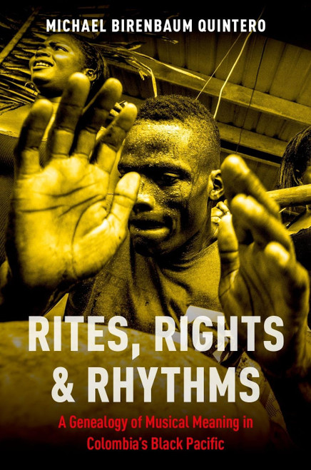 RITES RIGHTS AND RHYTHMS: A Genealogy of Musical Meaning in Colombia's