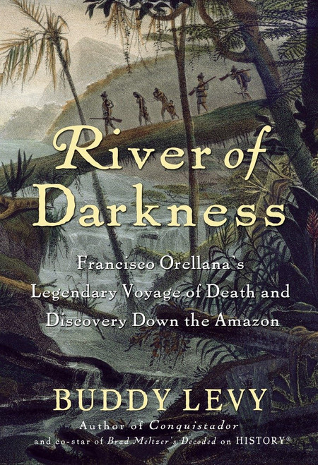 River of Darkness: Francisco Orellana's Legendary Voyage of Death and