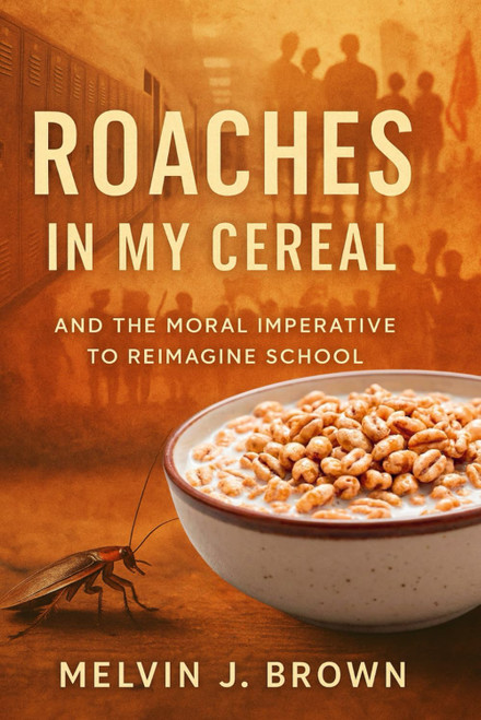 Roaches in My Cereal: And the Moral Imperative to Reimagine School