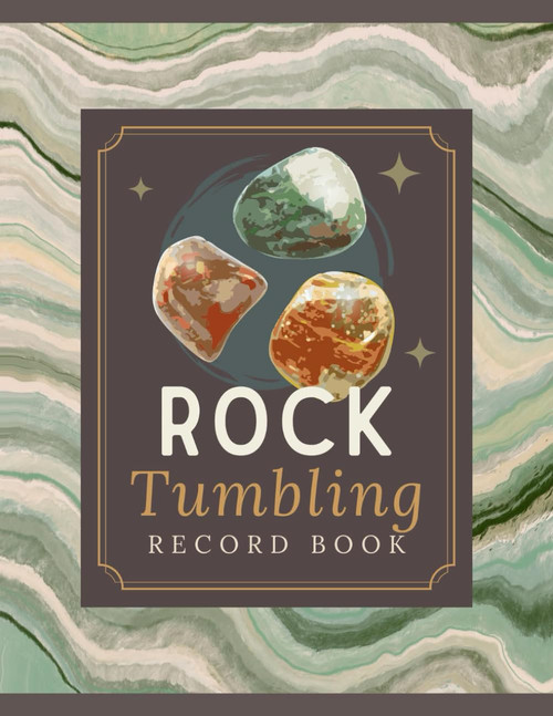 Rock Tumbling Record Book: Rock Tumbler's Logbook to Track Stone Details