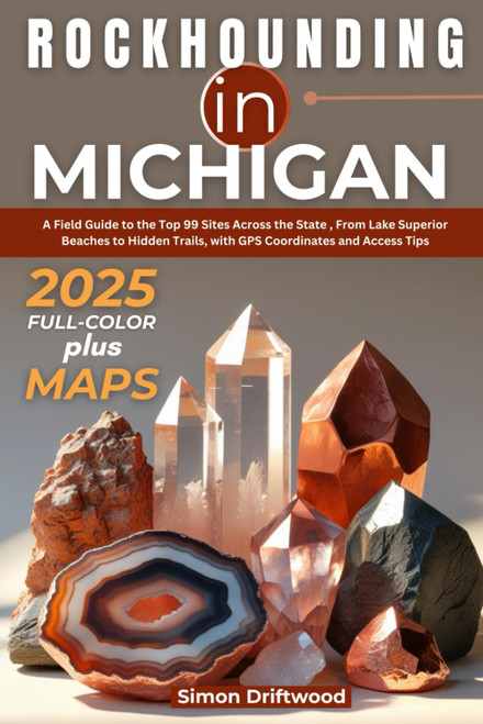 Rockhounding in Michigan 2025 (FULL - COLOR) A Field Guide to the Top 99