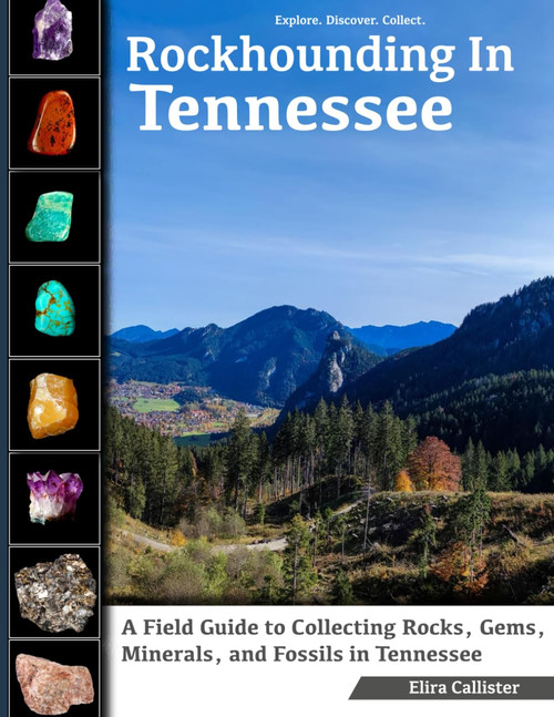 Rockhounding in Tennessee: A Field Guide to Collecting Rocks