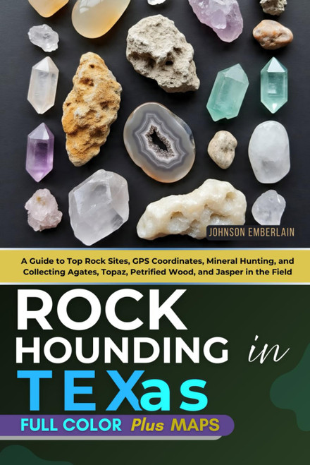 Rockhounding in Texas (FULL-COLOR) A Guide to Top Rock Sites